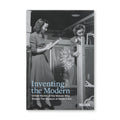 Inventing the Modern: Untold Stories of the Women Who Shaped The Museum of Modern Art - Hardcover